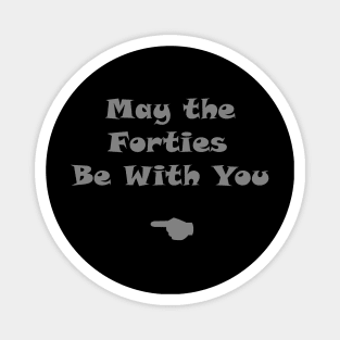 MAY THE FORTIES BE WITH YOU : good news , happy news, funny t-shirt Magnet